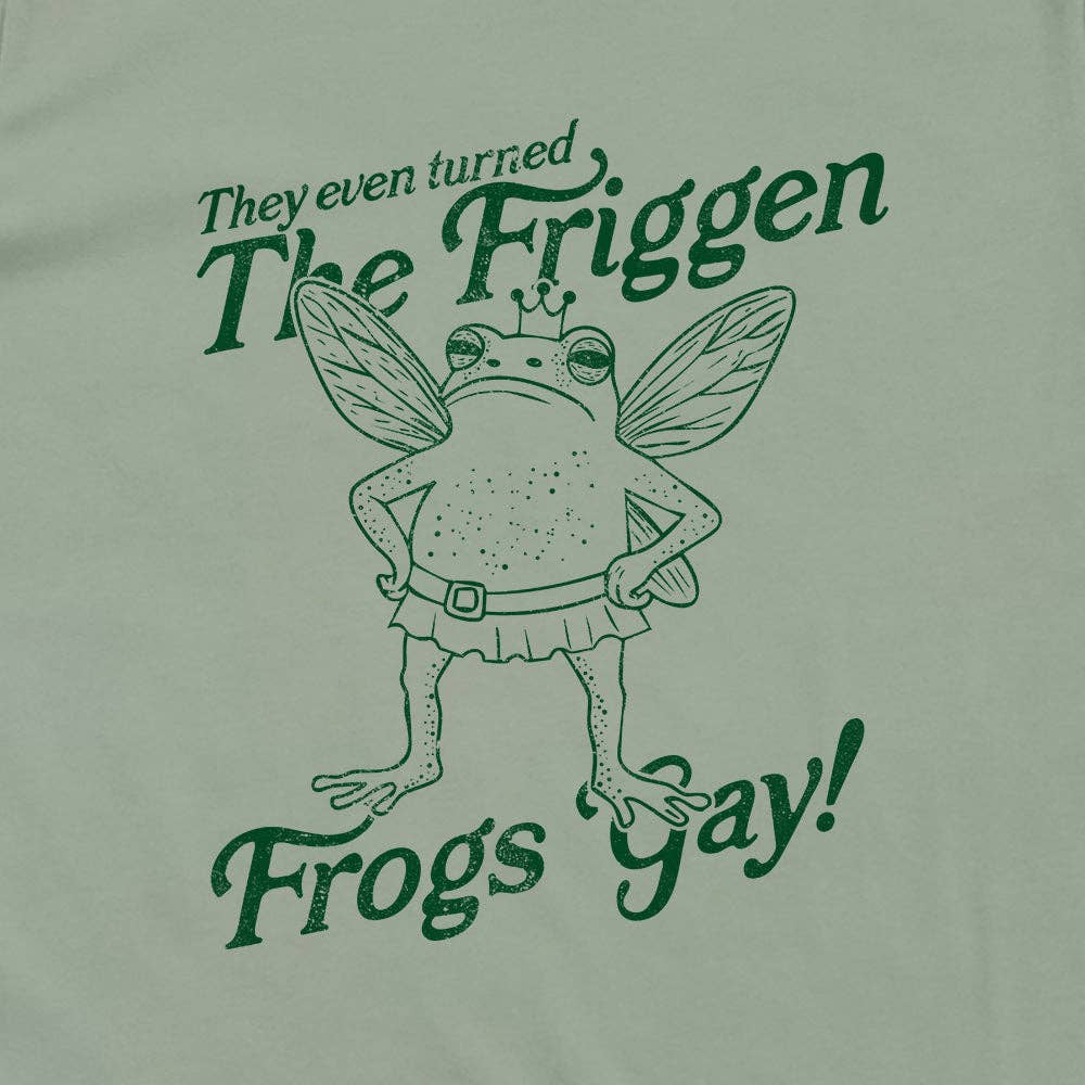
                  
                    They Even Turned The Friggen Frogs Gay Tee
                  
                
